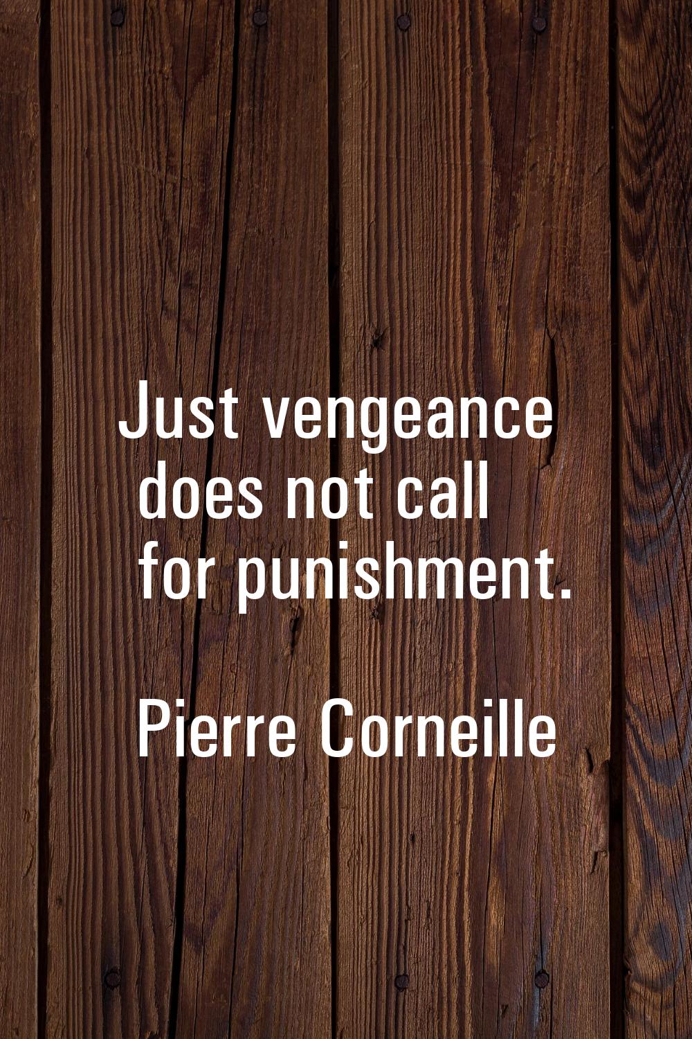 Just vengeance does not call for punishment.
