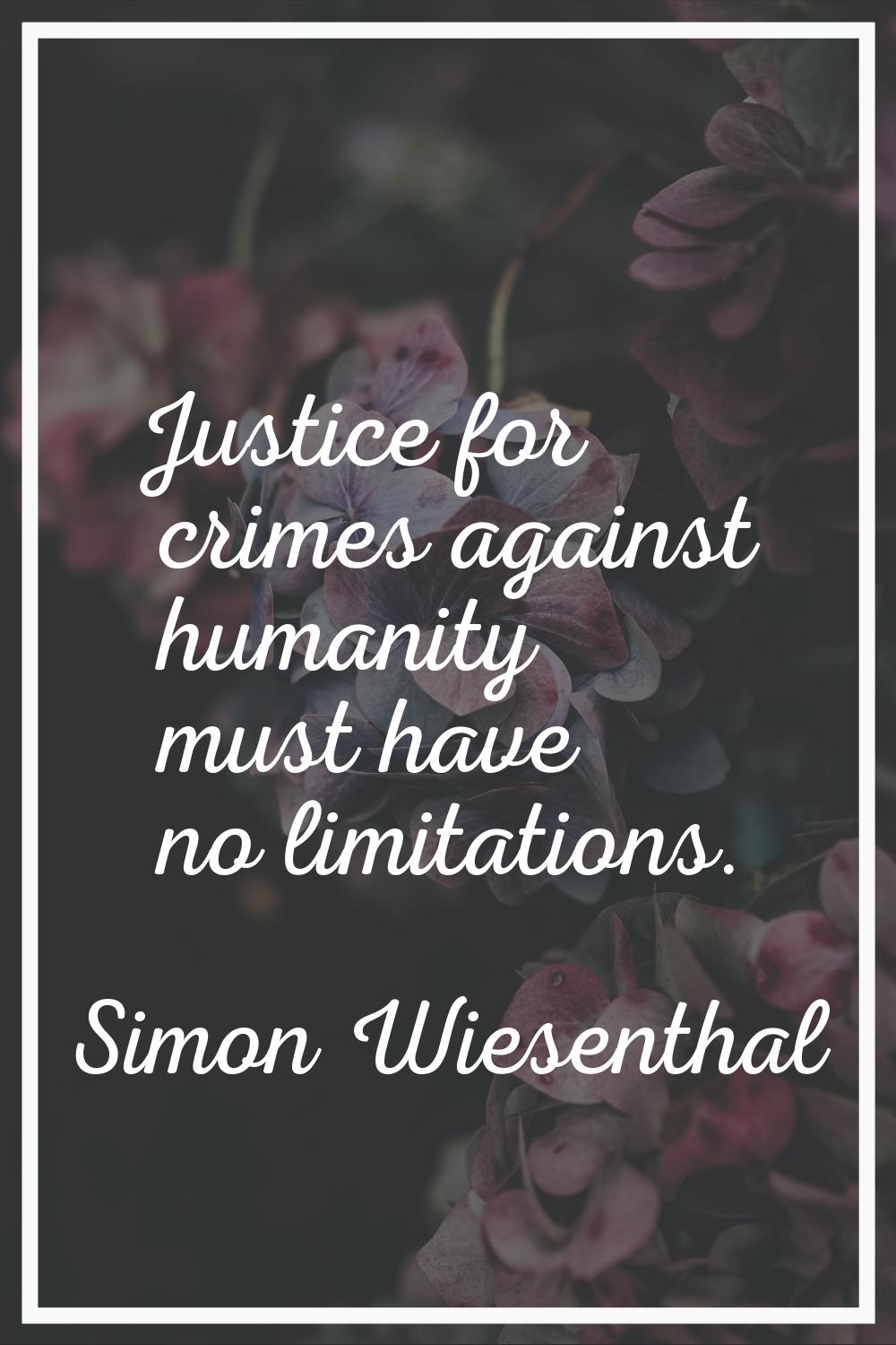 Justice for crimes against humanity must have no limitations.