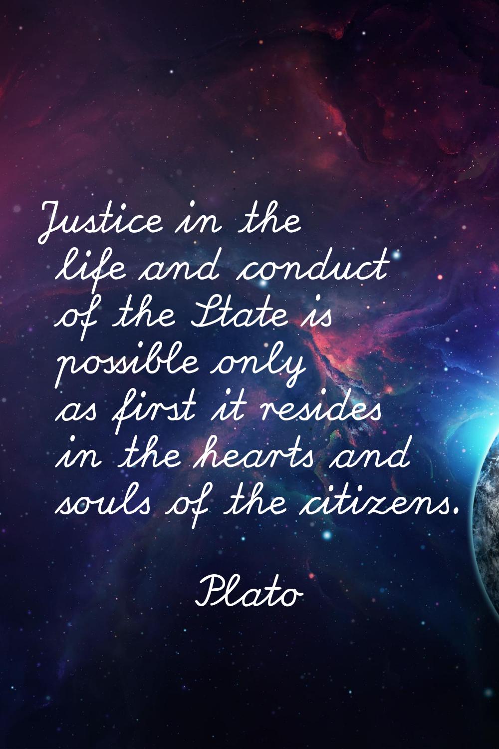 Justice in the life and conduct of the State is possible only as first it resides in the hearts and