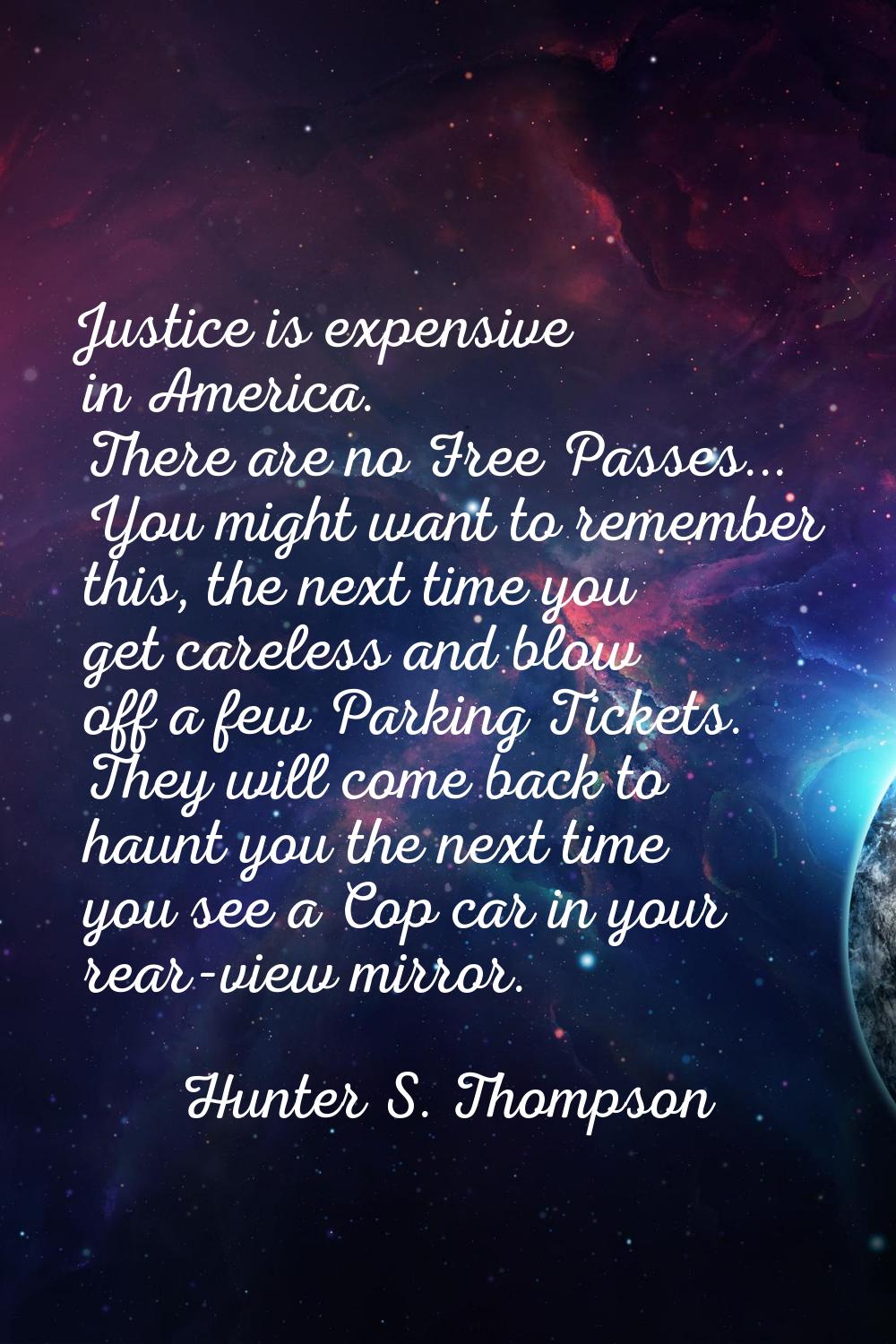 Justice is expensive in America. There are no Free Passes... You might want to remember this, the n