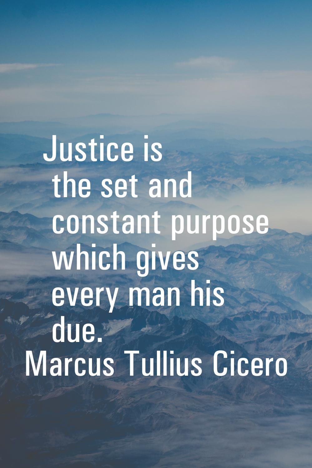 Justice is the set and constant purpose which gives every man his due.