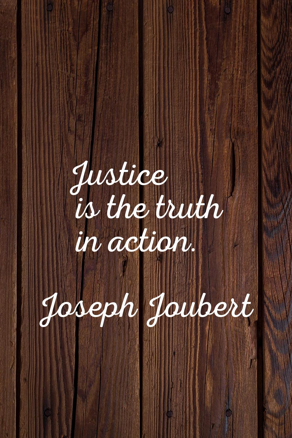 Justice is the truth in action.