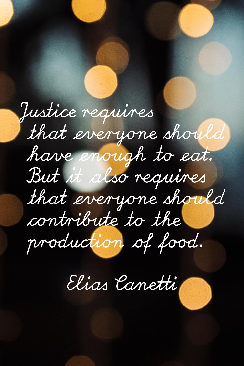 Justice requires that everyone should have enough to eat. But it also requires that everyone should