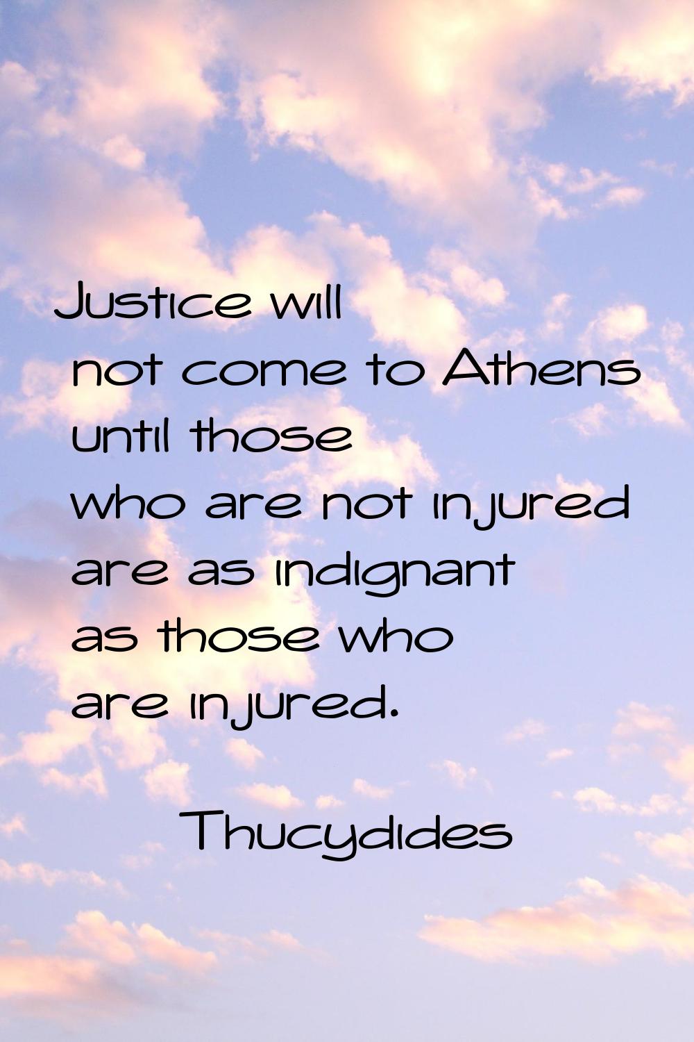Justice will not come to Athens until those who are not injured are as indignant as those who are i