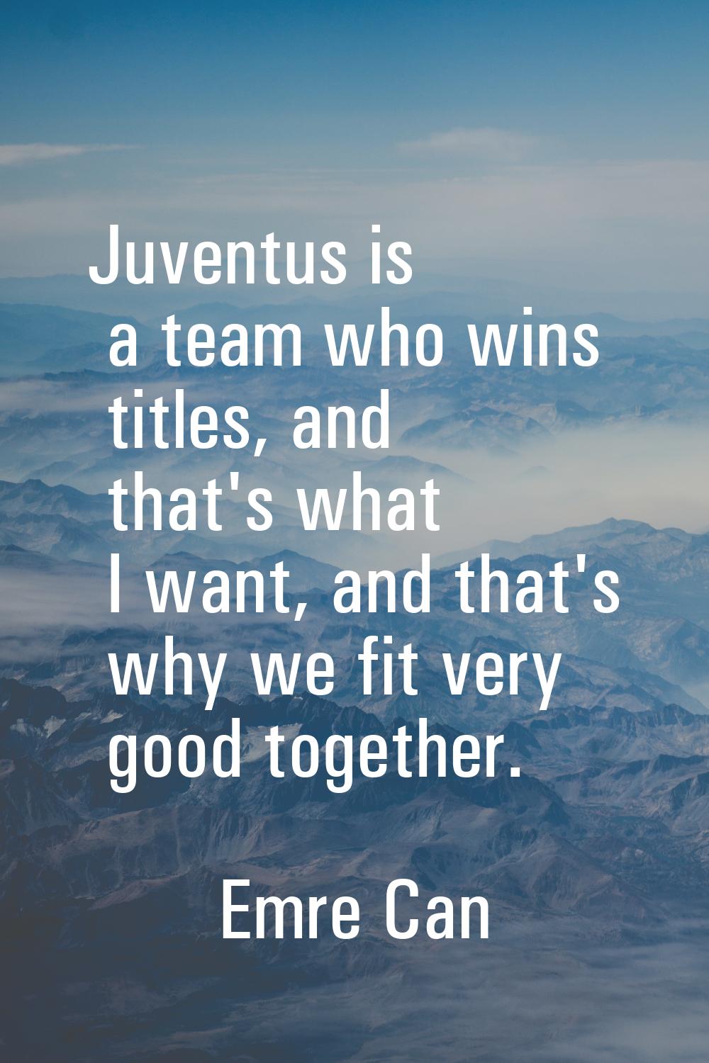 Juventus is a team who wins titles, and that's what I want, and that's why we fit very good togethe