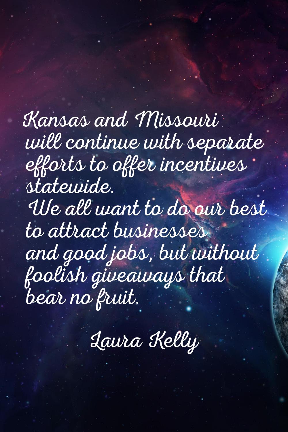 Kansas and Missouri will continue with separate efforts to offer incentives statewide. We all want 