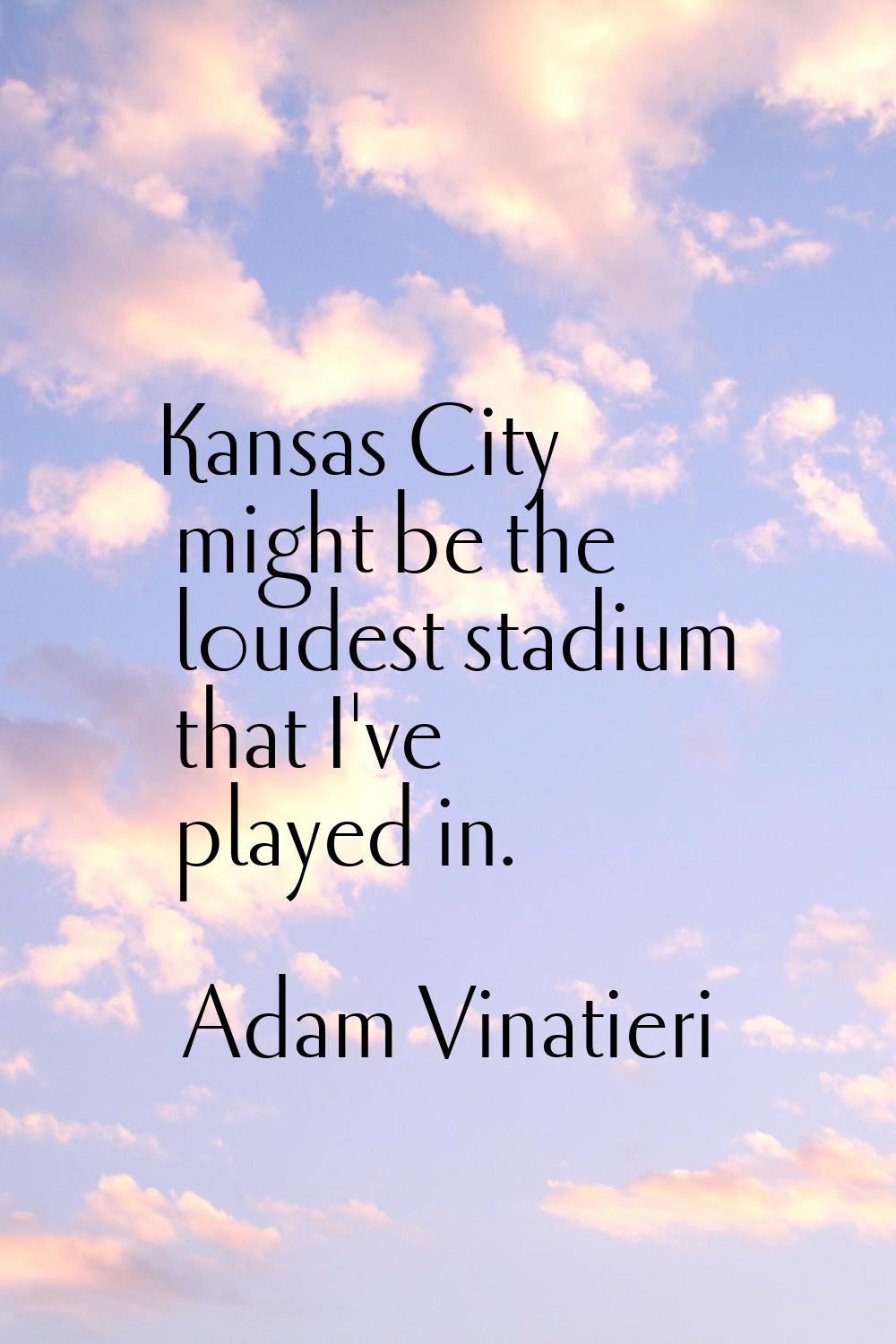 Kansas City might be the loudest stadium that I've played in.