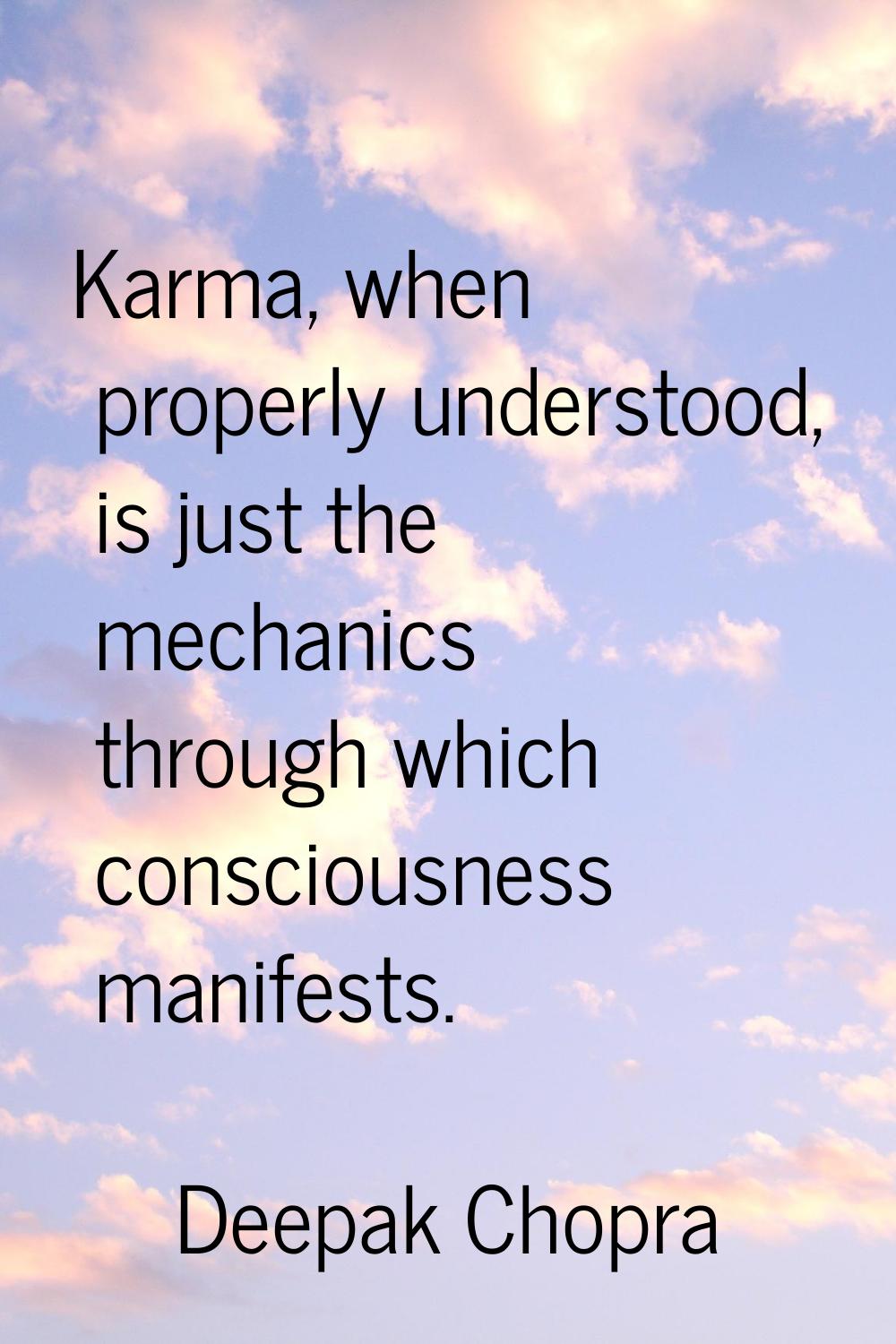 Karma, when properly understood, is just the mechanics through which consciousness manifests.