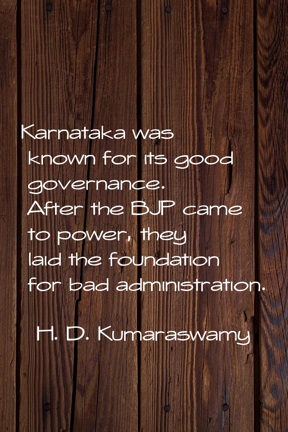 Karnataka was known for its good governance. After the BJP came to power, they laid the foundation 