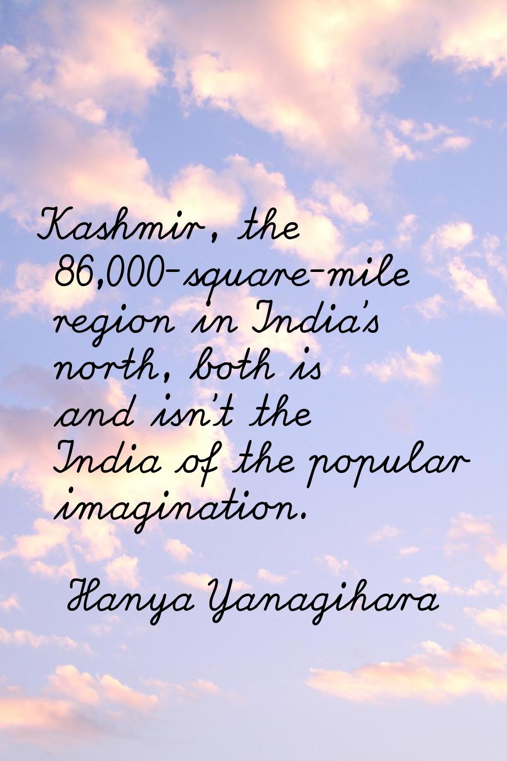 Kashmir, the 86,000-square-mile region in India's north, both is and isn't the India of the popular