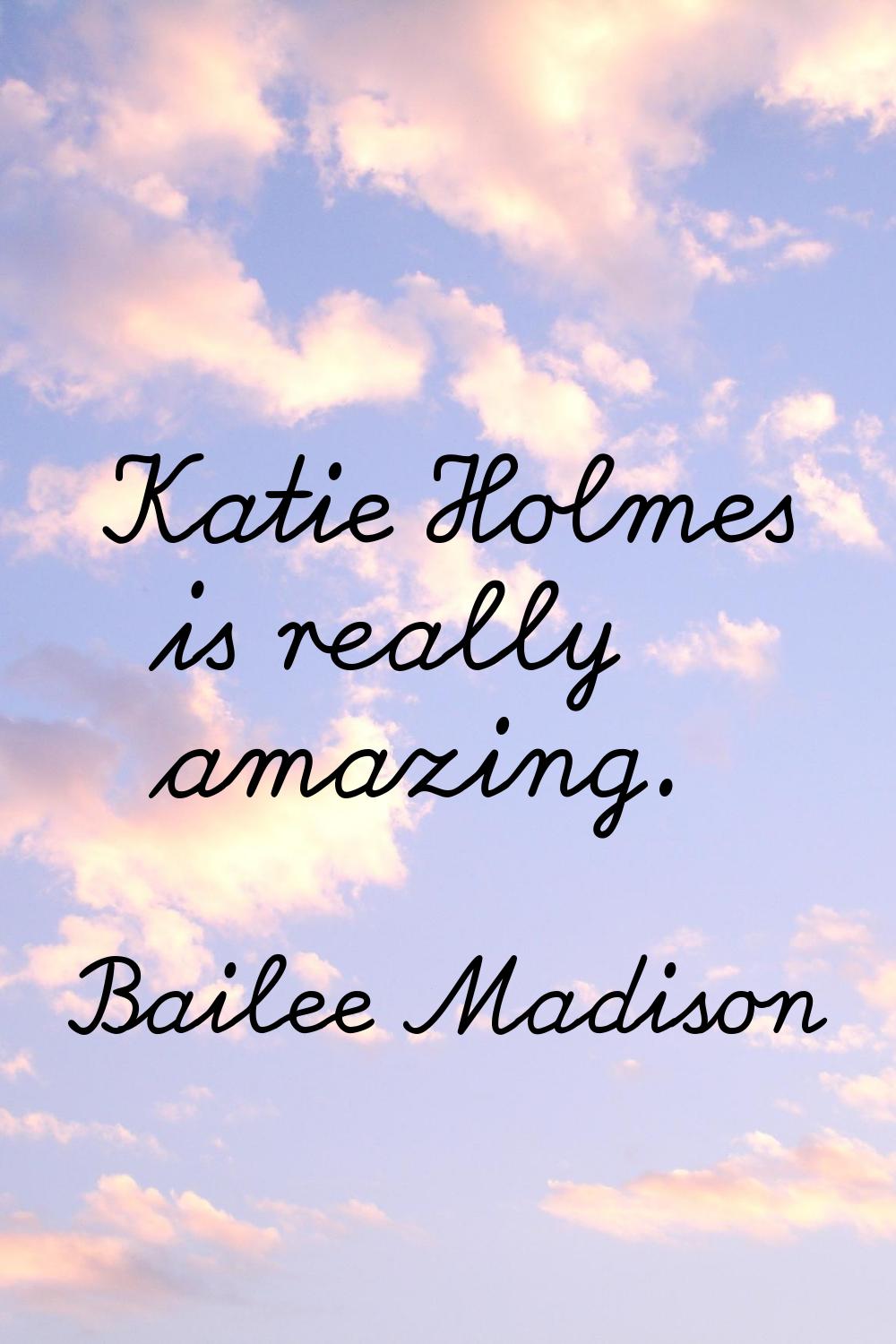 Katie Holmes is really amazing.