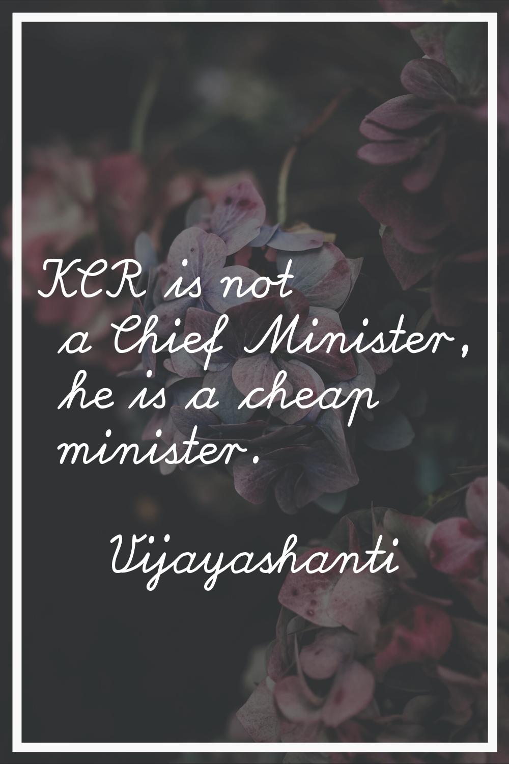 KCR is not a Chief Minister, he is a cheap minister.