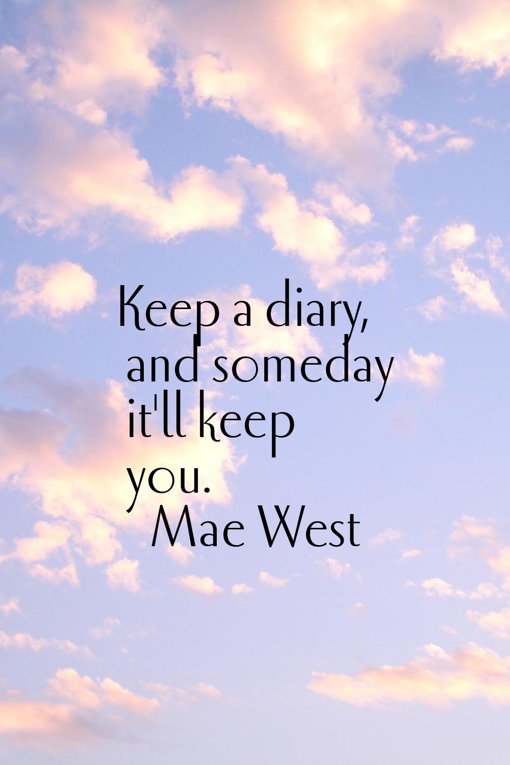 Keep a diary, and someday it'll keep you.