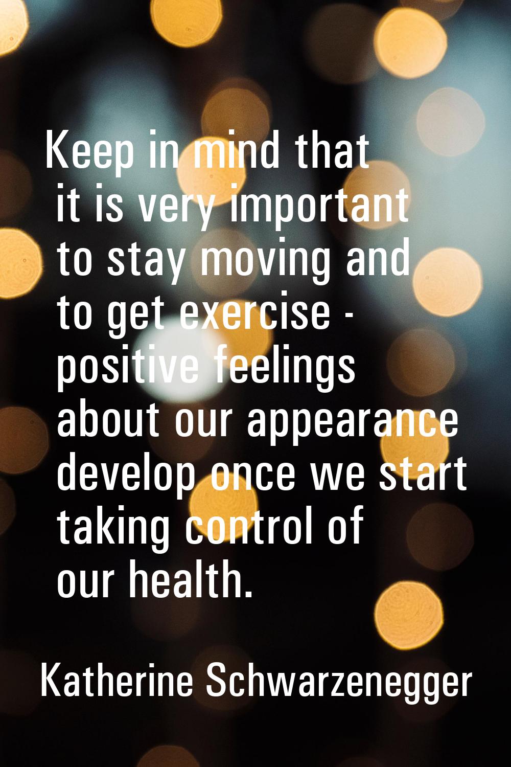 Keep in mind that it is very important to stay moving and to get exercise - positive feelings about