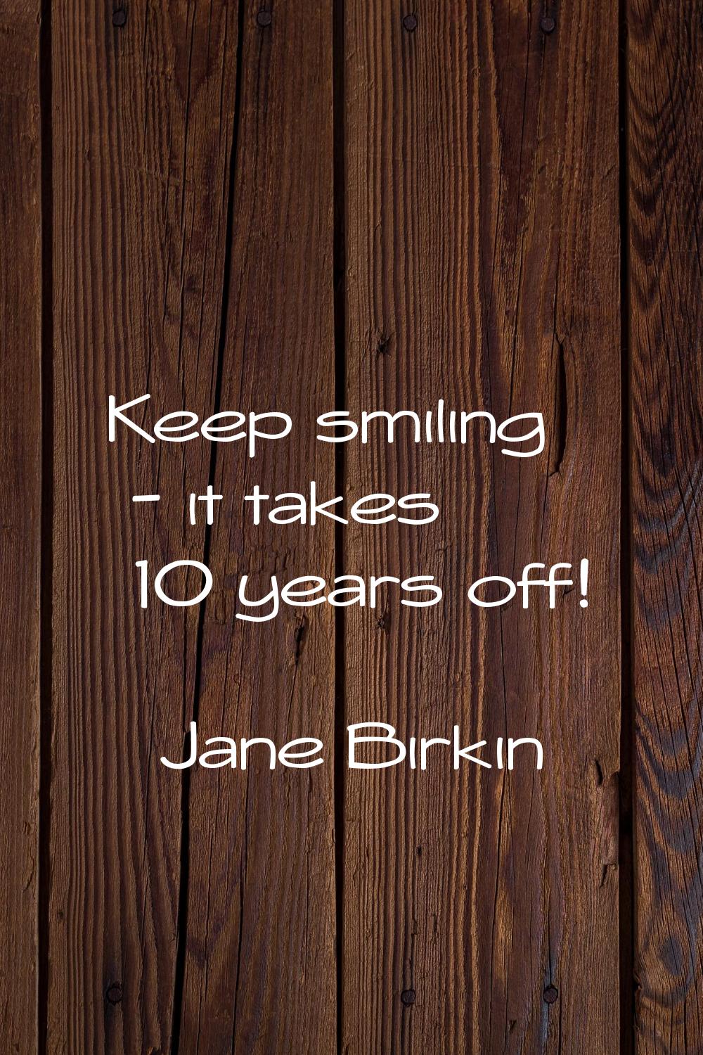 Keep smiling - it takes 10 years off!