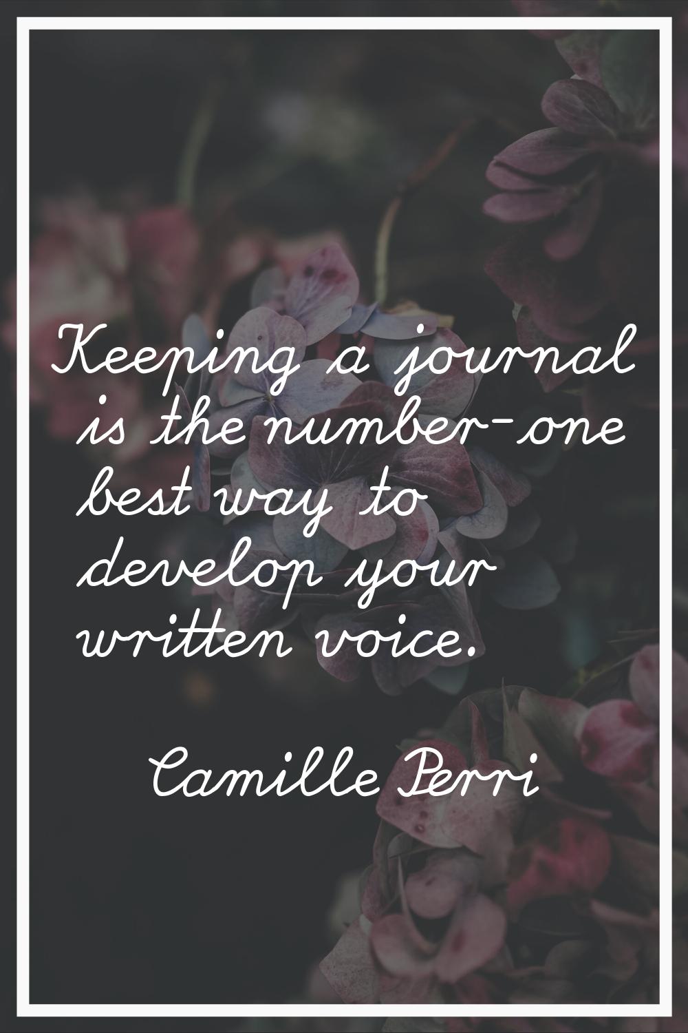 Keeping a journal is the number-one best way to develop your written voice.