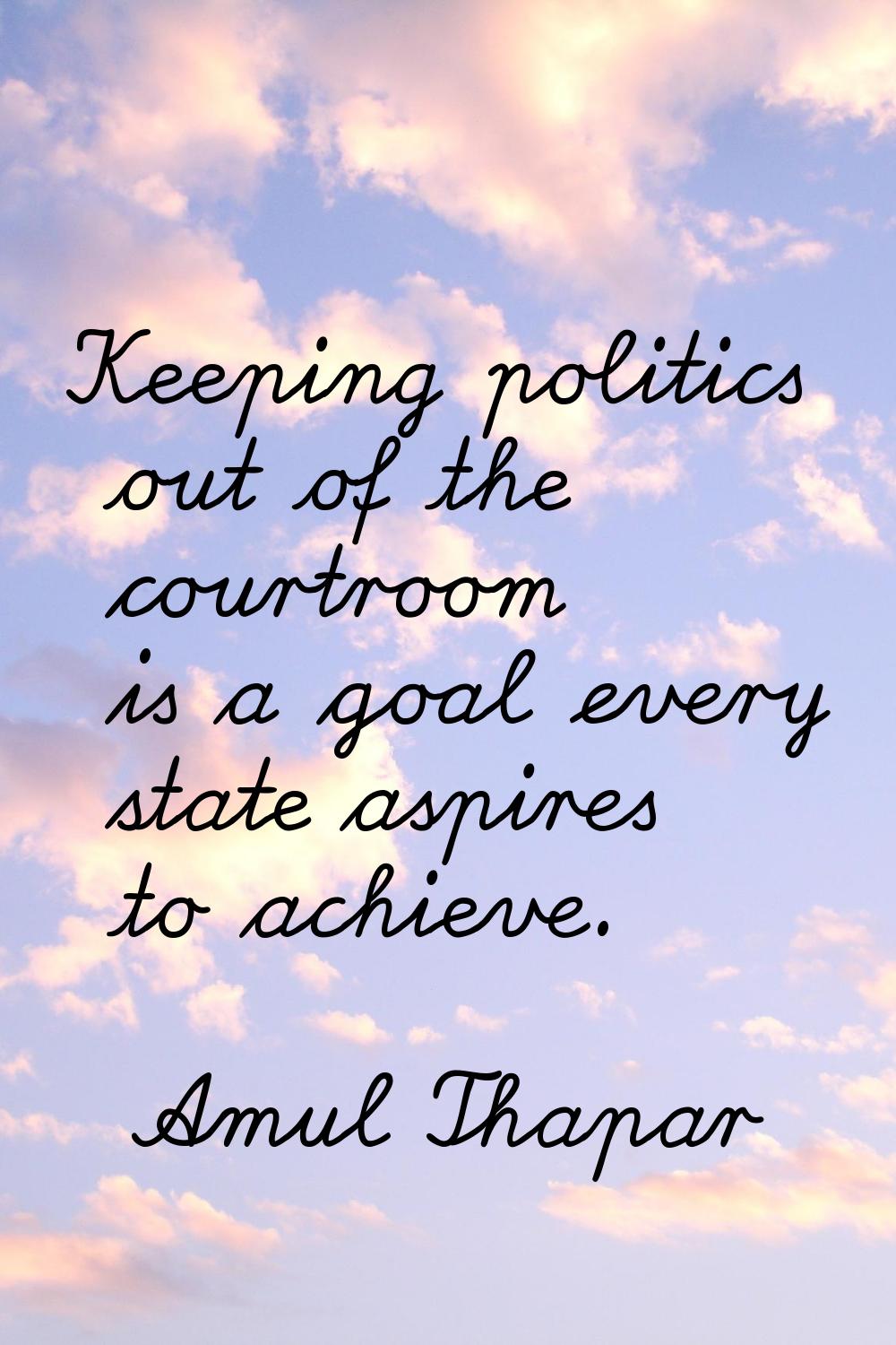 Keeping politics out of the courtroom is a goal every state aspires to achieve.