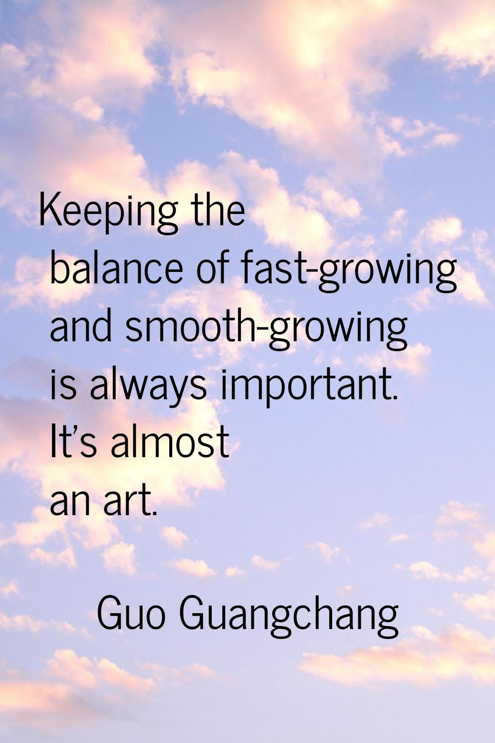 Keeping the balance of fast-growing and smooth-growing is always important. It's almost an art.