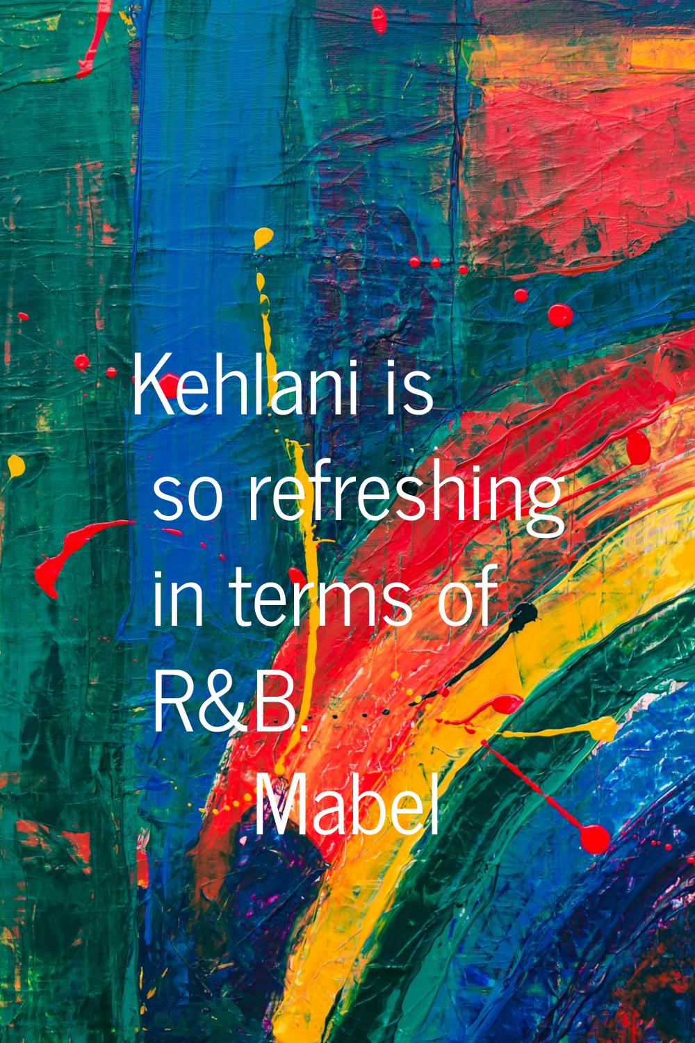 Kehlani is so refreshing in terms of R&B.