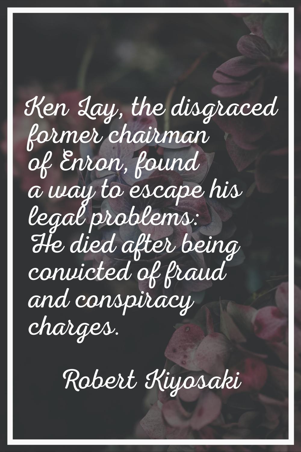 Ken Lay, the disgraced former chairman of Enron, found a way to escape his legal problems: He died 