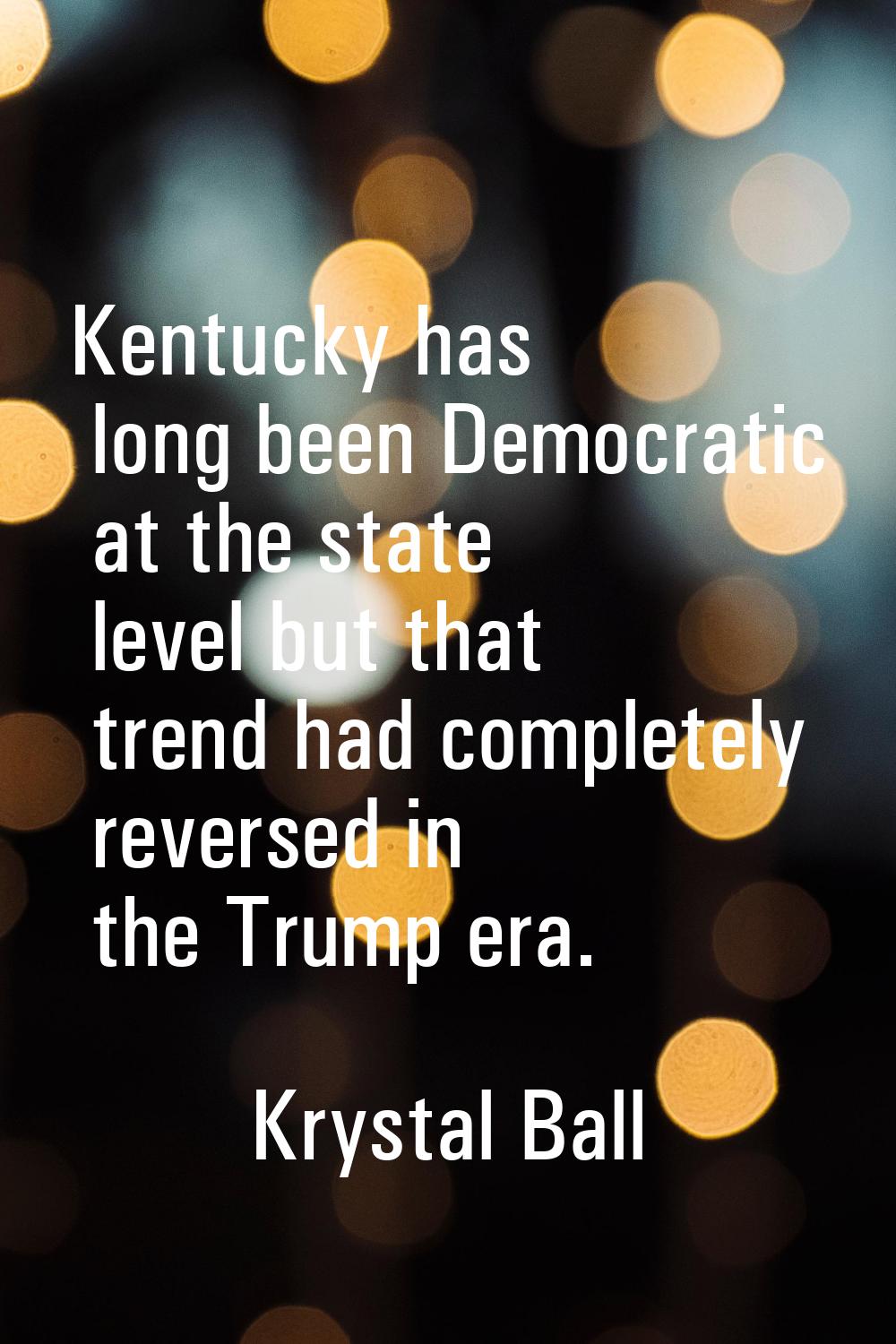 Kentucky has long been Democratic at the state level but that trend had completely reversed in the 