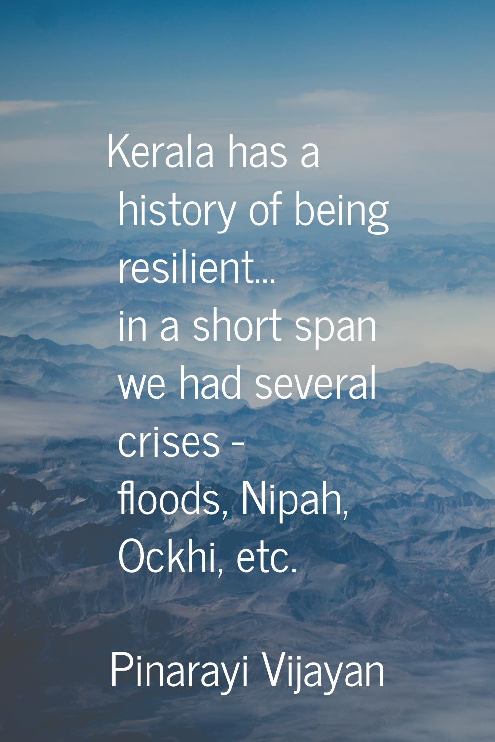 Kerala has a history of being resilient... in a short span we had several crises - floods, Nipah, O