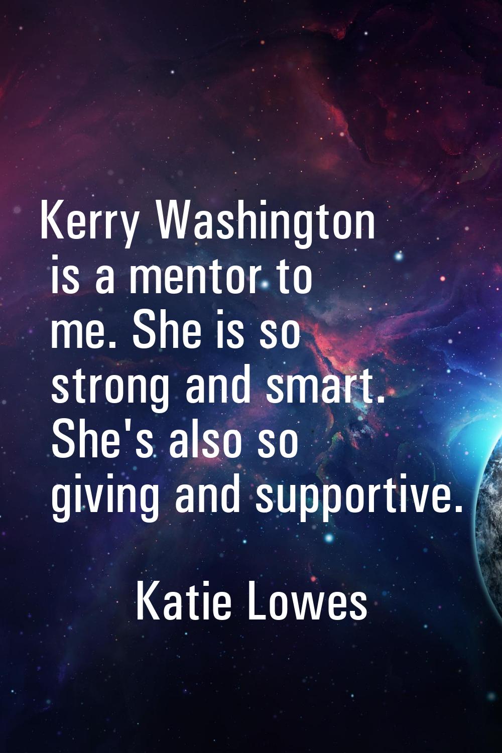 Kerry Washington is a mentor to me. She is so strong and smart. She's also so giving and supportive