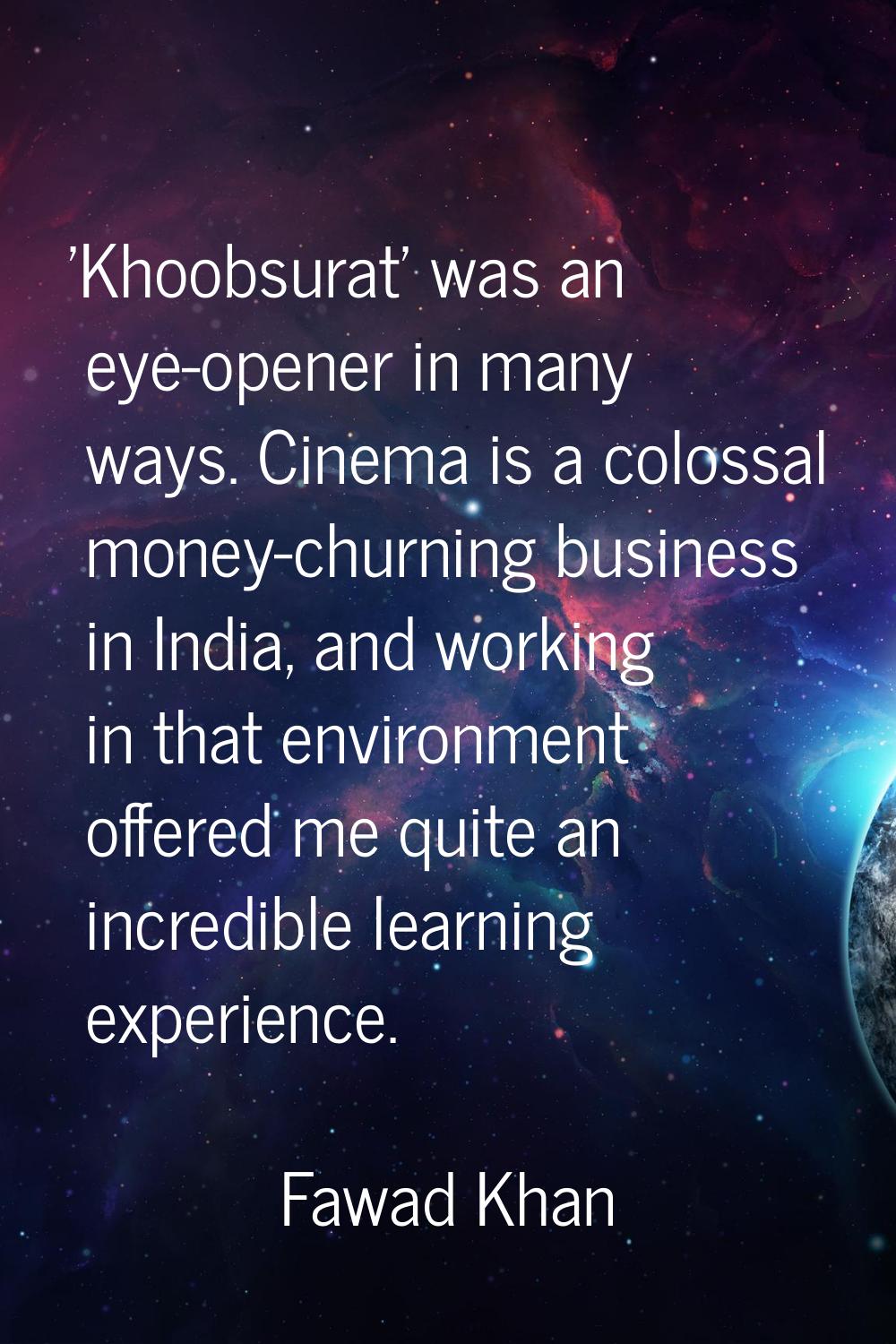 'Khoobsurat' was an eye-opener in many ways. Cinema is a colossal money-churning business in India,