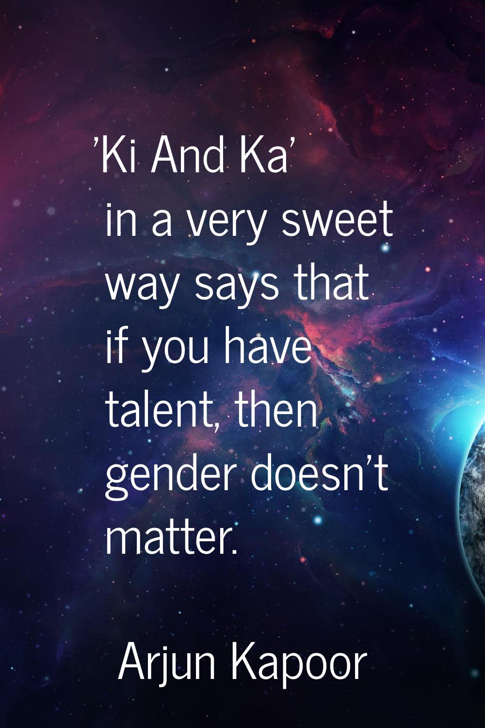 'Ki And Ka' in a very sweet way says that if you have talent, then gender doesn't matter.