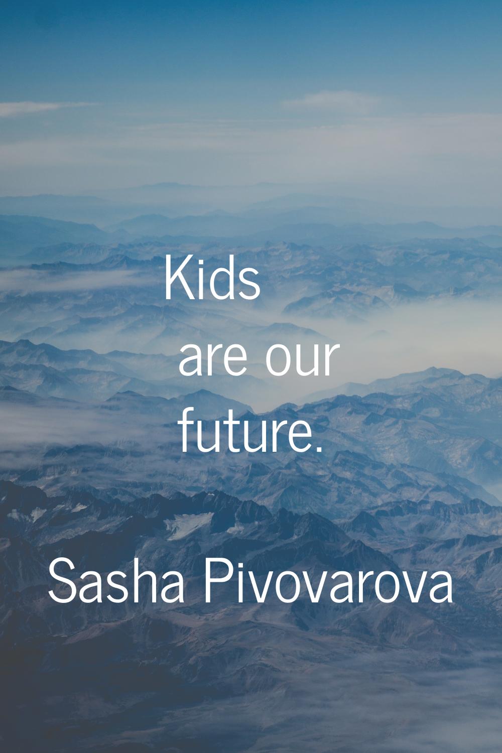 Kids are our future.