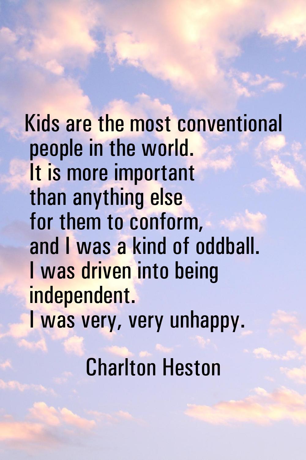 Kids are the most conventional people in the world. It is more important than anything else for the