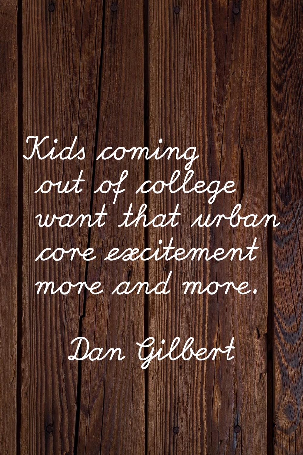 Kids coming out of college want that urban core excitement more and more.