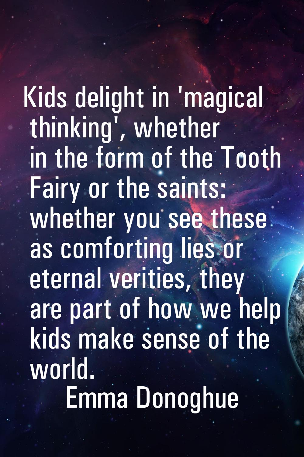 Kids delight in 'magical thinking', whether in the form of the Tooth Fairy or the saints: whether y
