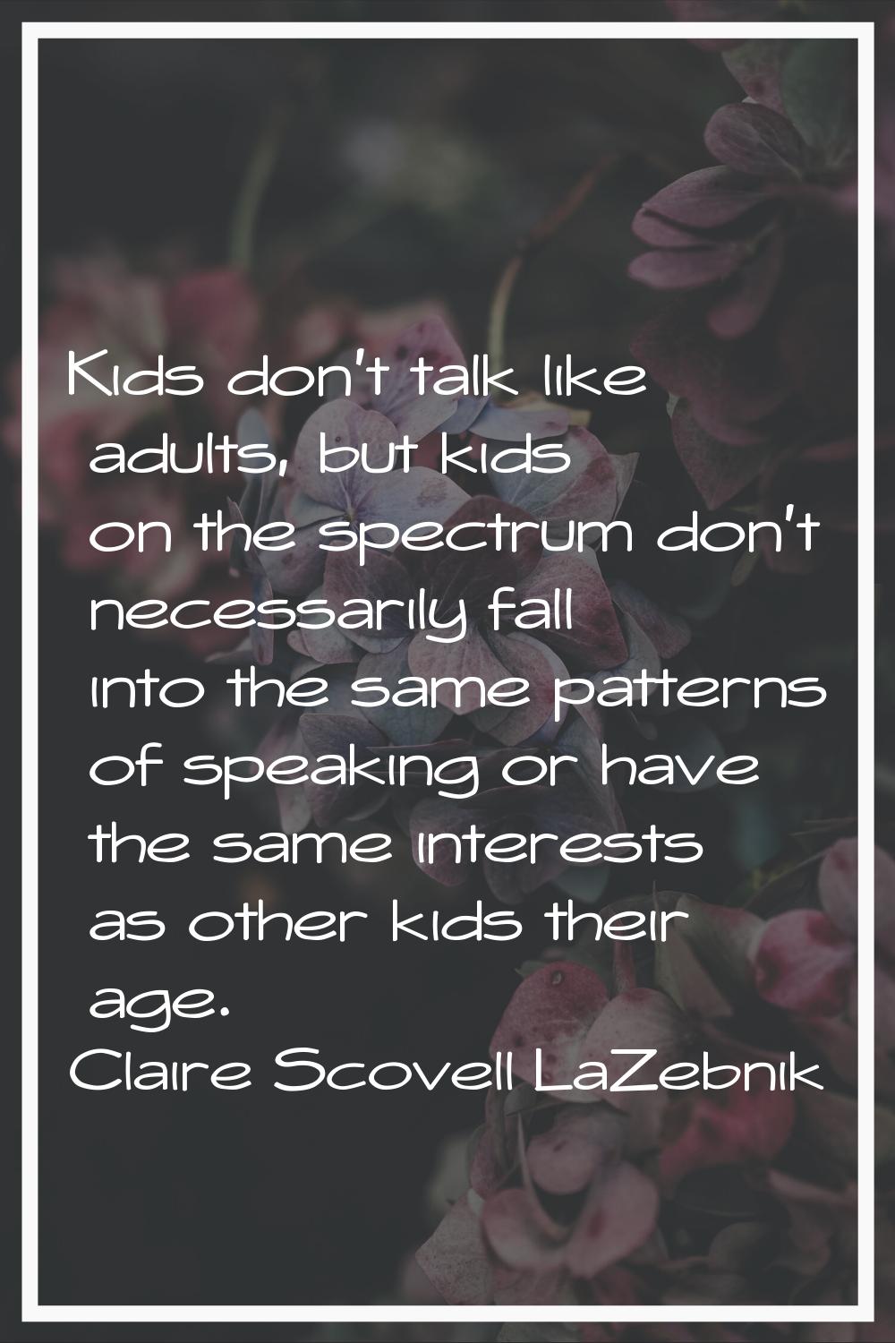 Kids don't talk like adults, but kids on the spectrum don't necessarily fall into the same patterns
