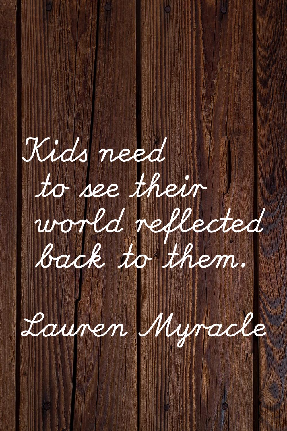 Kids need to see their world reflected back to them.