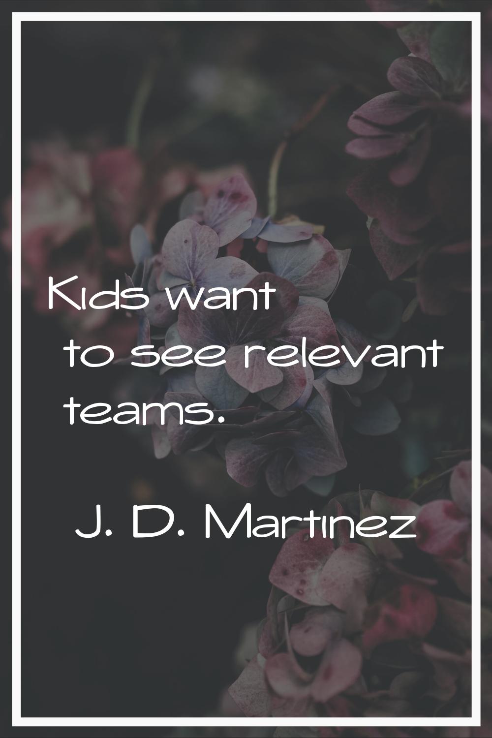 Kids want to see relevant teams.