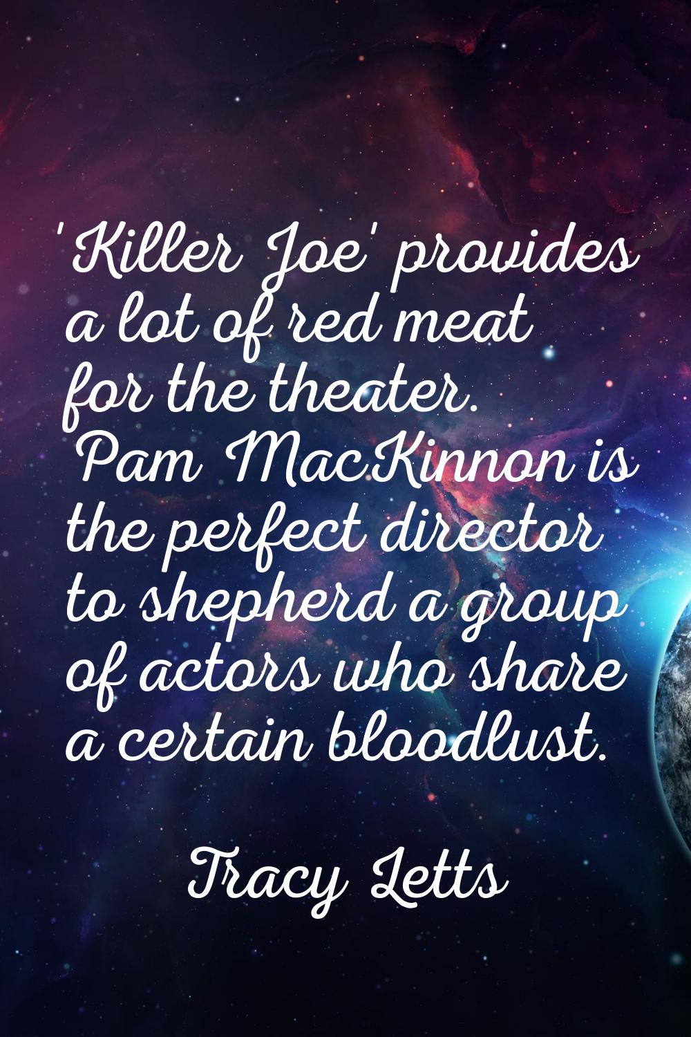'Killer Joe' provides a lot of red meat for the theater. Pam MacKinnon is the perfect director to s