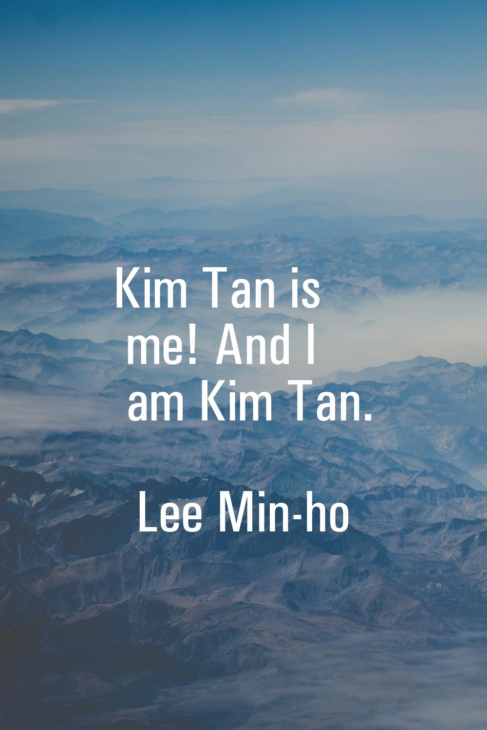 Kim Tan is me! And I am Kim Tan.
