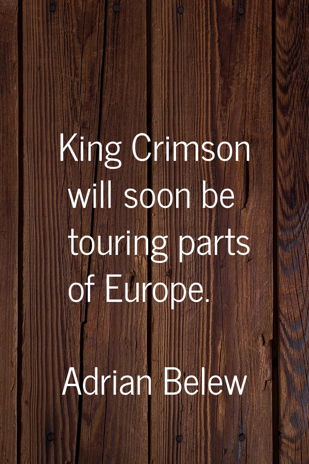 King Crimson will soon be touring parts of Europe.