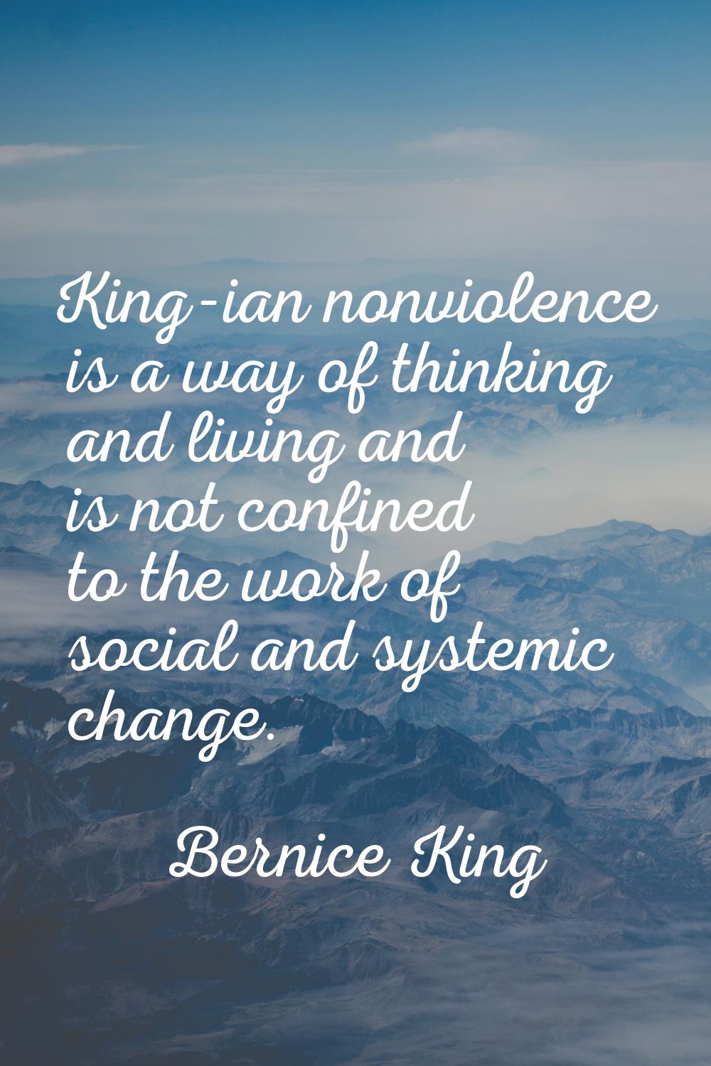 King-ian nonviolence is a way of thinking and living and is not confined to the work of social and 