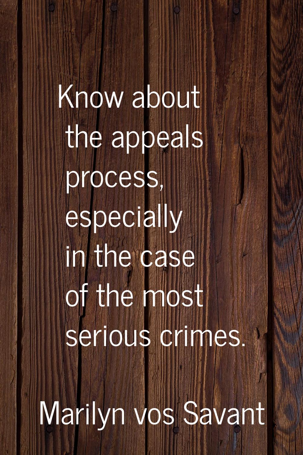 Know about the appeals process, especially in the case of the most serious crimes.