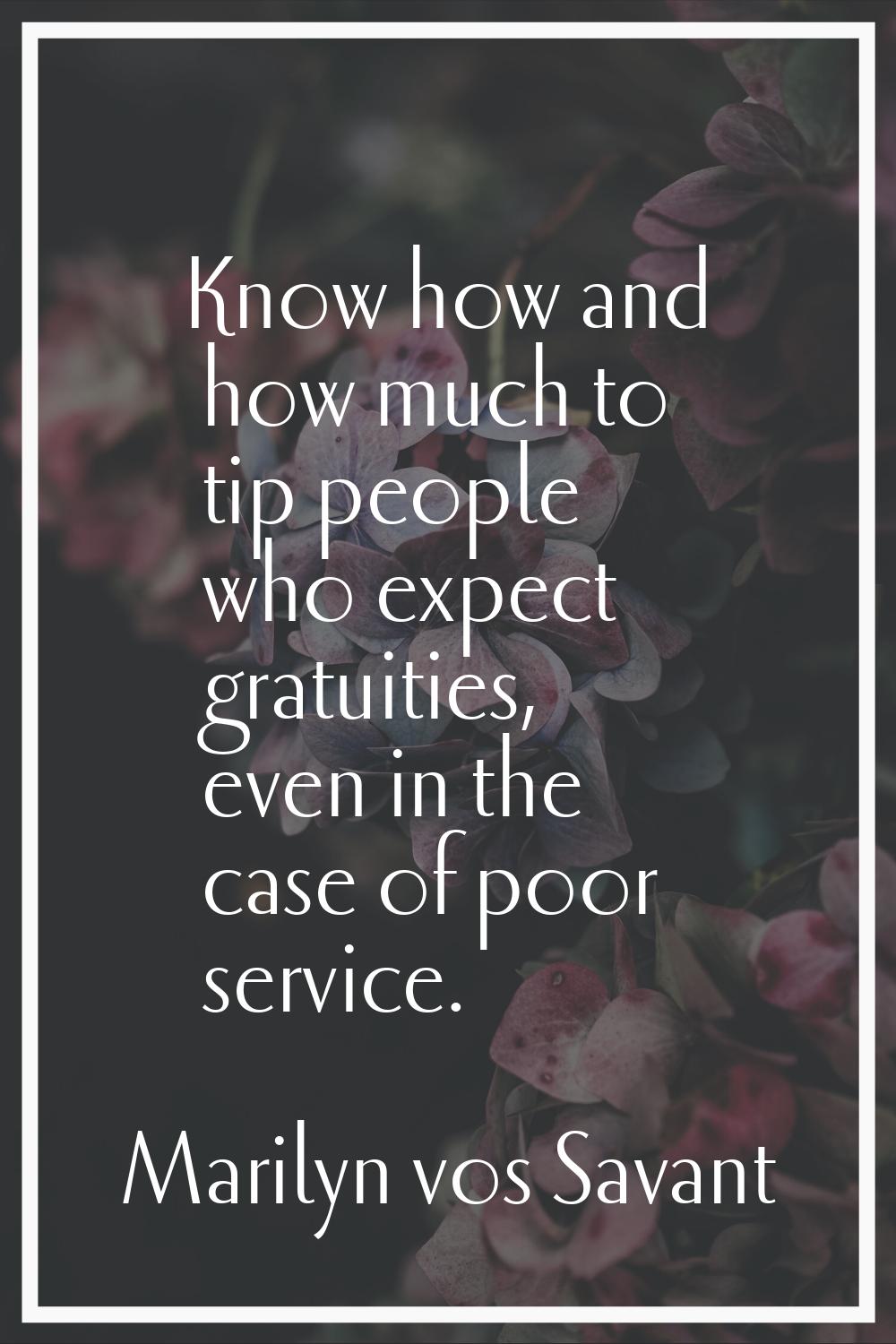 Know how and how much to tip people who expect gratuities, even in the case of poor service.