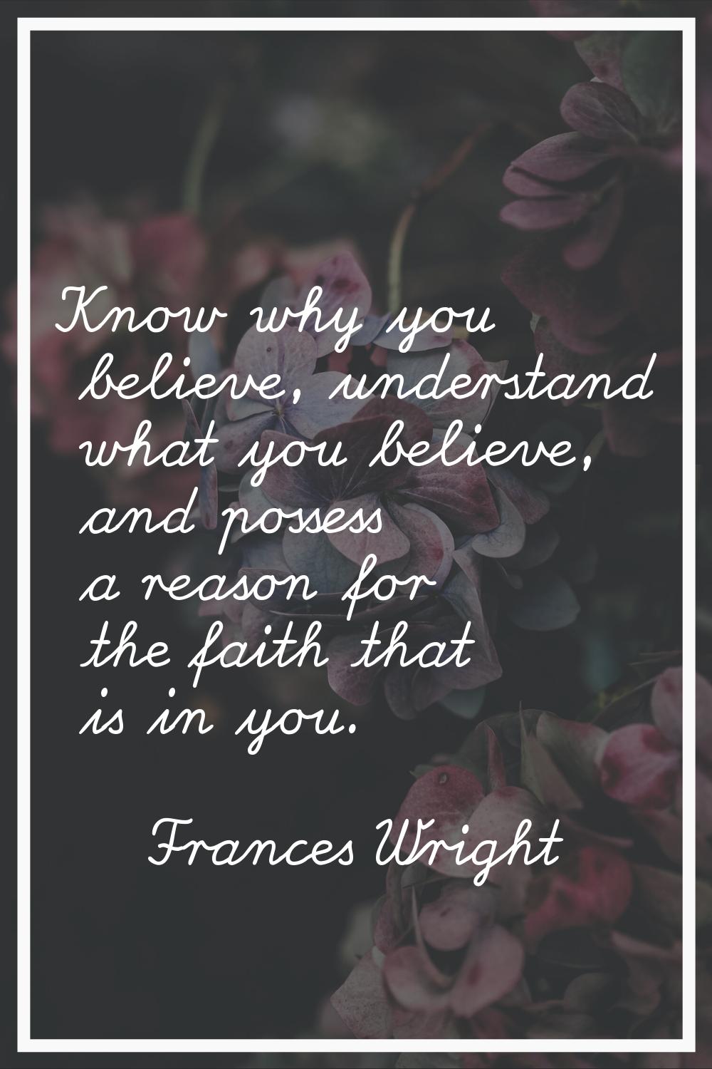 Know why you believe, understand what you believe, and possess a reason for the faith that is in yo