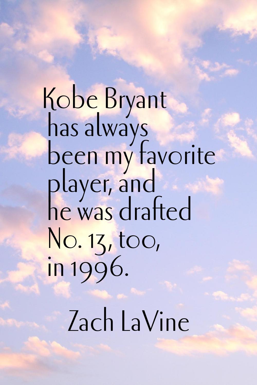 Kobe Bryant has always been my favorite player, and he was drafted No. 13, too, in 1996.