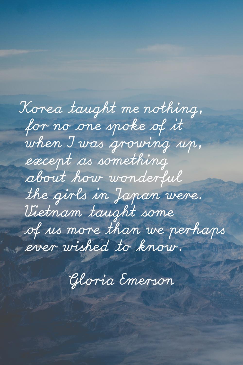 Korea taught me nothing, for no one spoke of it when I was growing up, except as something about ho