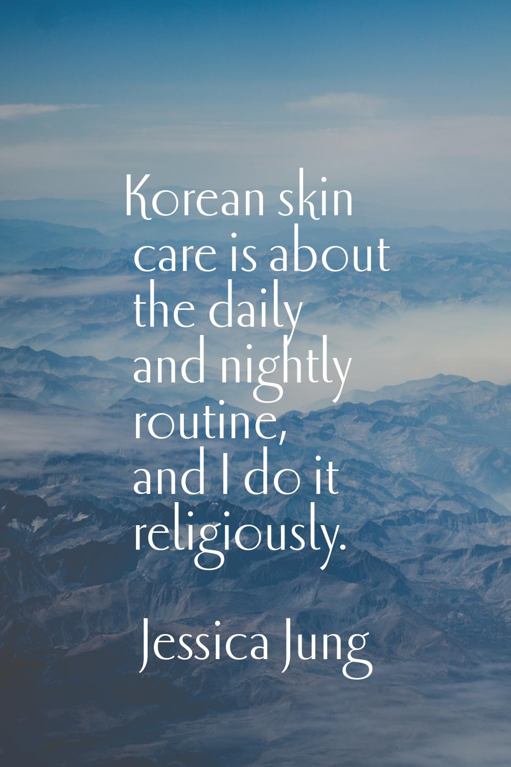 Korean skin care is about the daily and nightly routine, and I do it religiously.
