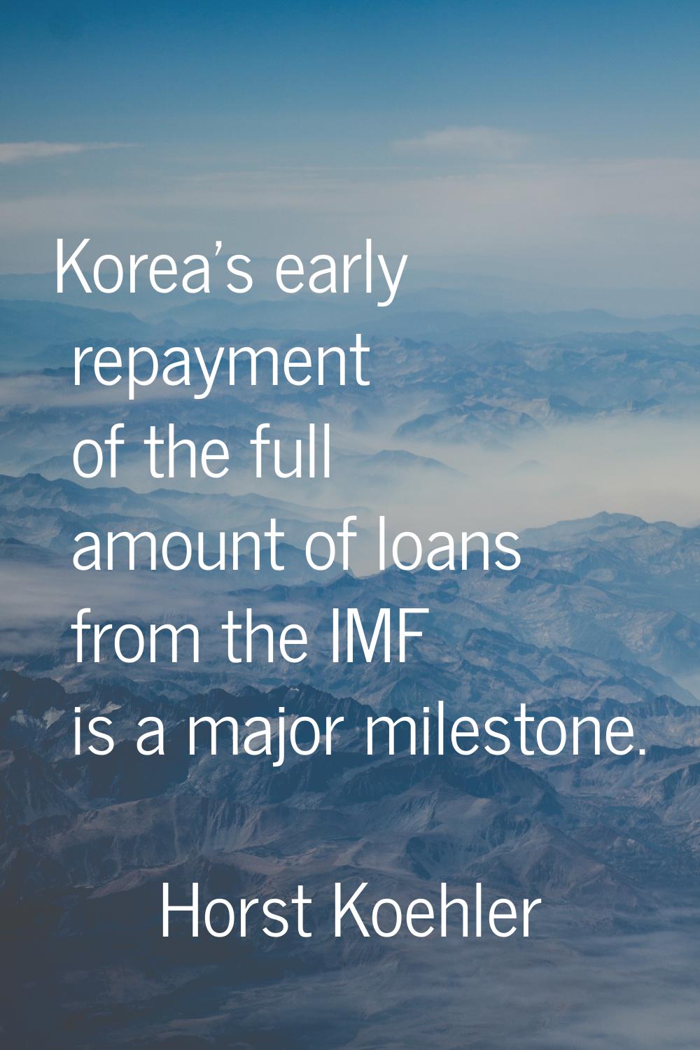Korea's early repayment of the full amount of loans from the IMF is a major milestone.