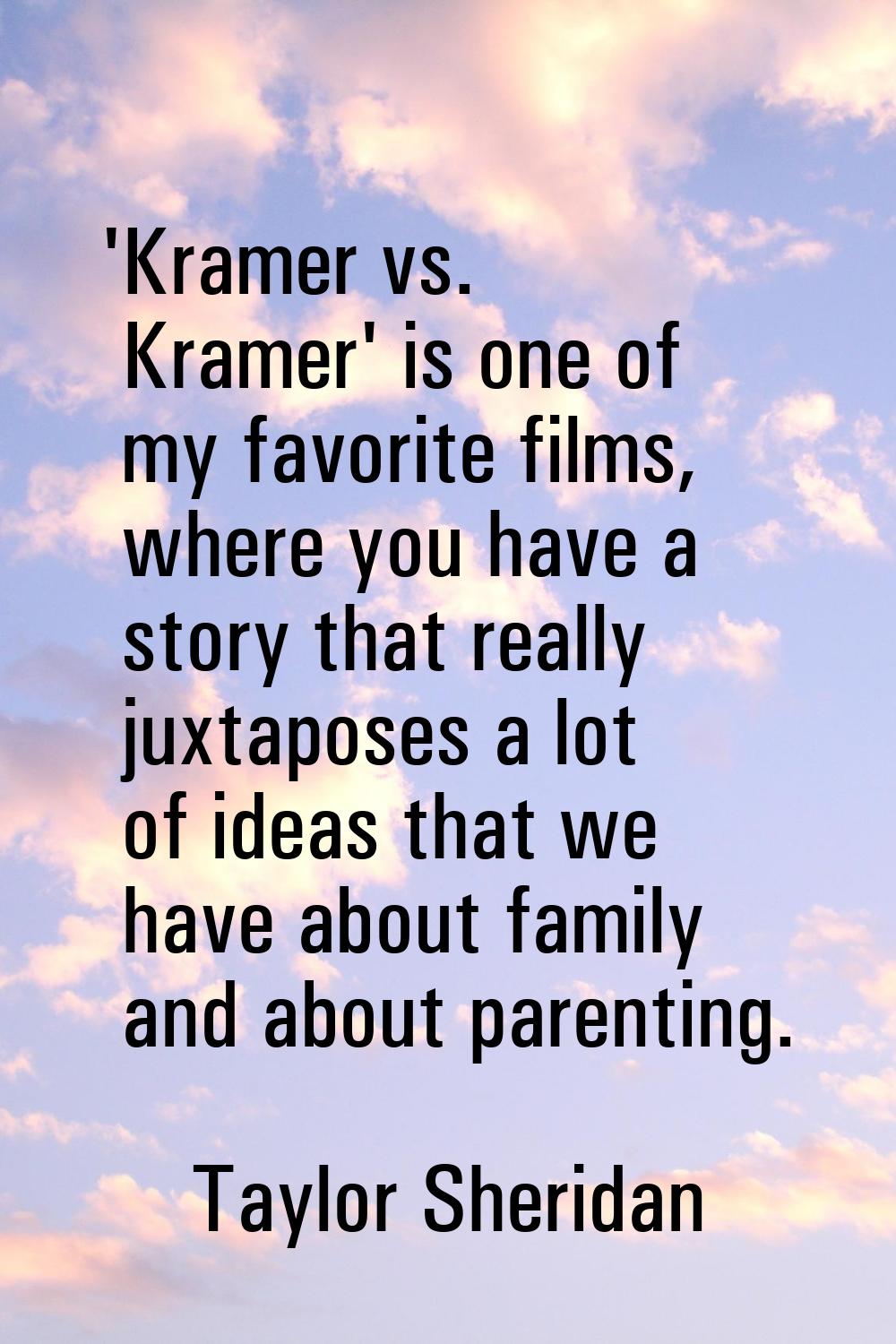 'Kramer vs. Kramer' is one of my favorite films, where you have a story that really juxtaposes a lo