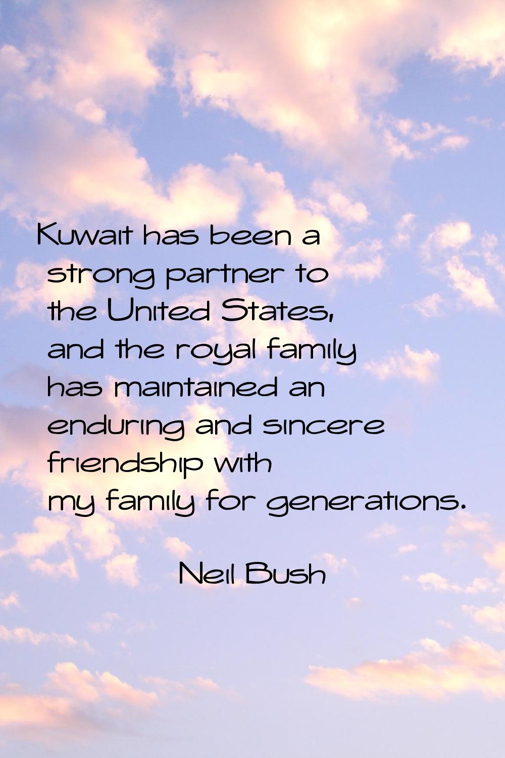 Kuwait has been a strong partner to the United States, and the royal family has maintained an endur