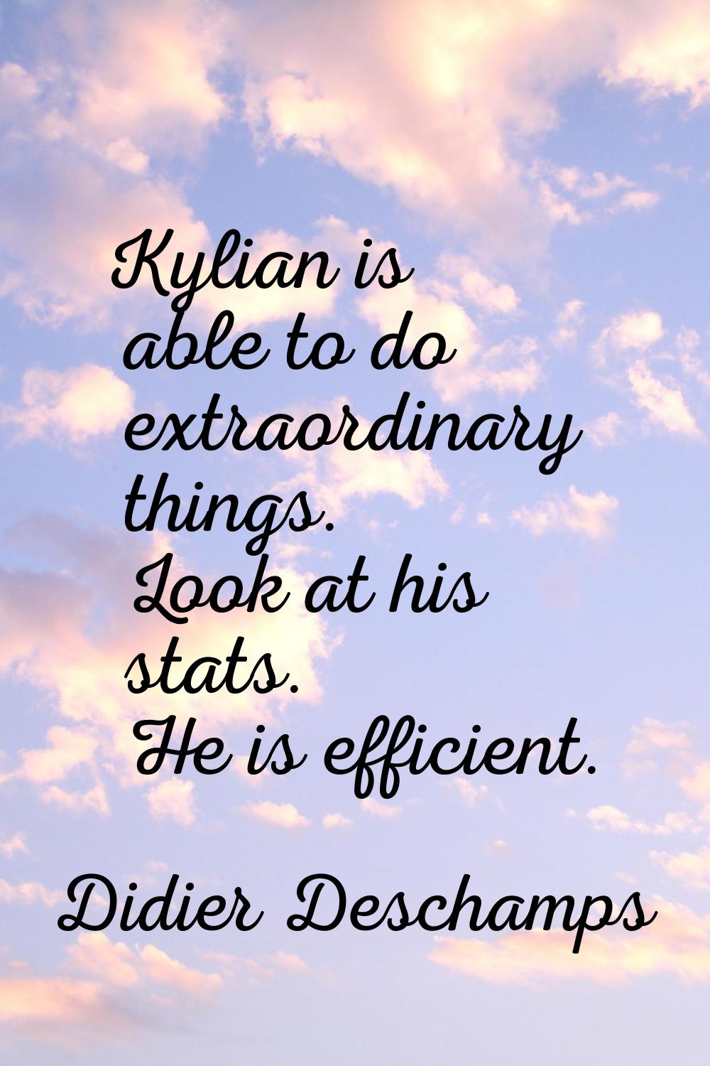 Kylian is able to do extraordinary things. Look at his stats. He is efficient.